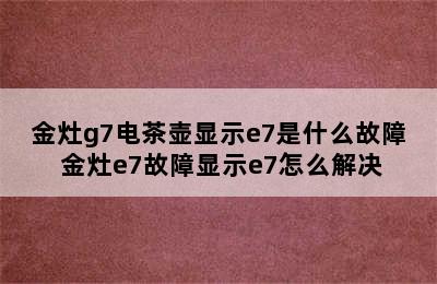 金灶g7电茶壶显示e7是什么故障 金灶e7故障显示e7怎么解决